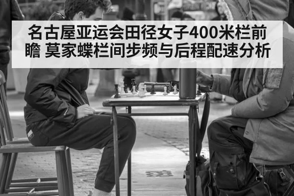 名古屋亚运会田径女子400米栏前瞻 莫家蝶栏间步频与后程配速分析