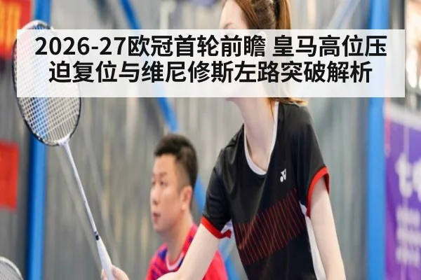 2026-27欧冠首轮前瞻 皇马高位压迫复位与维尼修斯左路突破解析