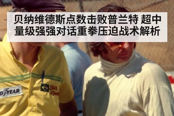 贝纳维德斯点数击败普兰特 超中量级强强对话重拳压迫战术解析